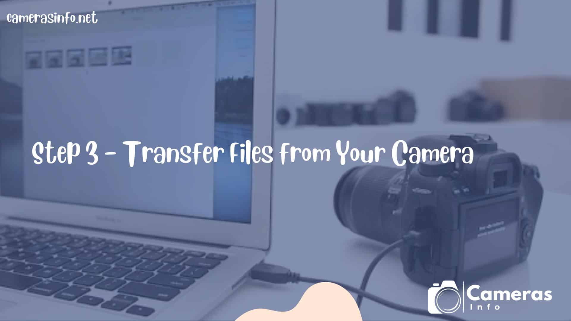 Step Transfer Files from Your Camera 